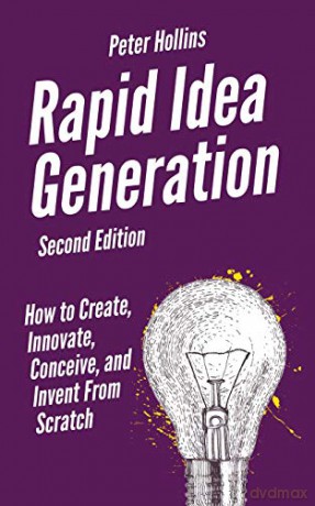 Rapid Idea Generation: How to Create, Innovate, Conceive, and Invent From Scratch - Peter Hollins [KSIĄŻKA]