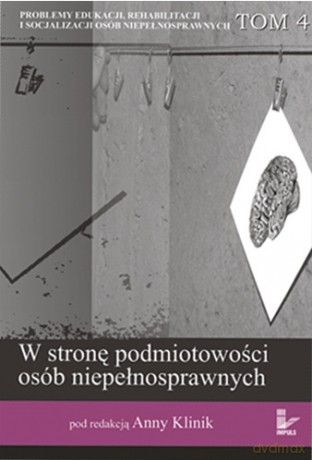 W stronę podmiotowości osób niepełnosprawnych [KSIĄŻKA]