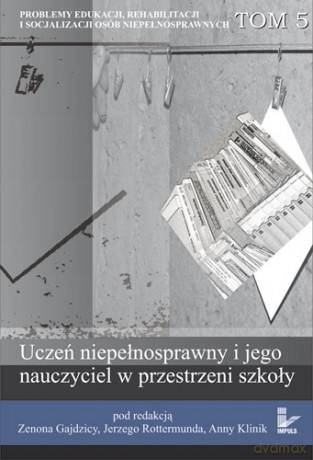 Uczeń niepełnosprawny i jego nauczyciel w przestrzeni szkoły [KSIĄŻKA]