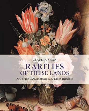 Rarities of These Lands: Art, Trade, and Diplomacy in the Dutch Republic - Claudia Swan [KSIĄŻKA]