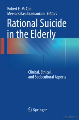 Rational Suicide in the Elderly: Clinical, Ethical, and Sociocultural Aspects - Robert E. McCue [KSIĄŻKA]