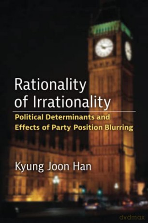 Rationality of Irrationality: Political Determinants and Effects of Party Position Blurring - Kyung Joon Han [KSIĄŻKA]