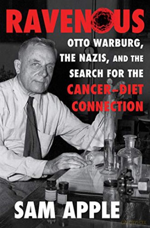 Ravenous: Otto Warburg, the Nazis, and the Search for the Cancer-Diet Connection - Sam Apple [KSIĄŻKA]