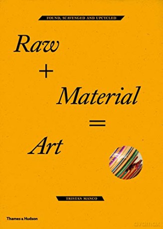 Raw + Material = Art: Found, Scavenged and Upcycled - Tristan Manco [KSIĄŻKA]