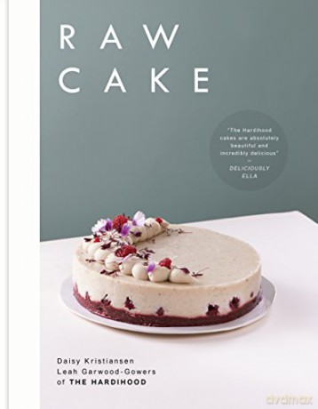 Raw Cake: 100 Beautiful, Nutritious and Indulgent Raw Sweets, Treats and Elixirs - The Hardihood [KSIĄŻKA]