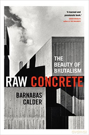 Raw Concrete: The Beauty of Brutalism - Barnabas Calder [KSIĄŻKA]