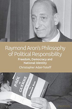 Raymond Aron's Philosophy of Political Responsibility: Freedom, Democracy and National Identity - Christopher Adair-Toteff [KSIĄŻKA]