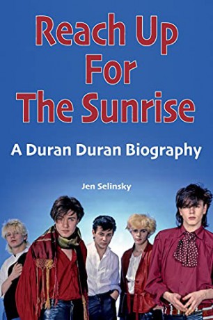 Reach Up For The Sunrise: A Duran Duran Biography - Jen Selinsky [KSIĄŻKA]