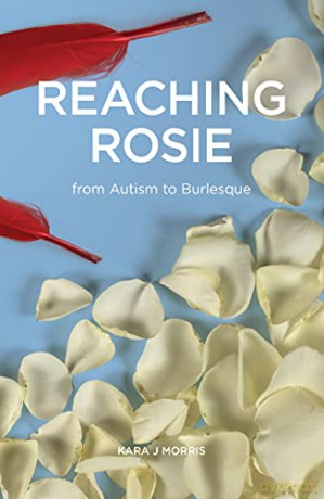 Reaching Rosie: From Autism to Burlesque - Kara J. Morris [KSIĄŻKA]