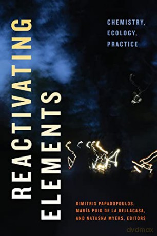 Reactivating Elements: Chemistry, Ecology, Practice - Dimitris Papadopoulos [KSIĄŻKA]