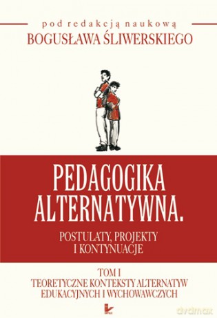 Pedagogika alternatywna. Postulaty, projekty i kontynuacje-TOM 1 [KSIĄŻKA]