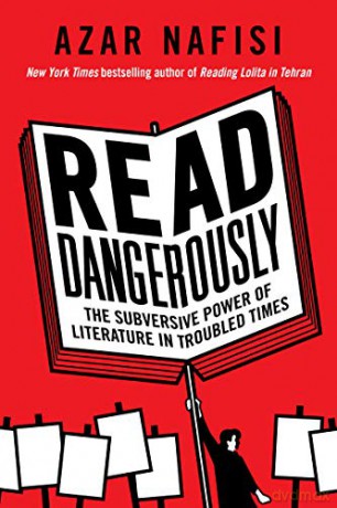 Read Dangerously: The Subversive Power of Literature in Troubled Times - Azar Nafisi [KSIĄŻKA]