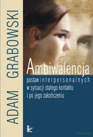 Ambiwalencja postaw interpersonalnych w sytuacji stałego kontaktu i po jego zakończeniu [KSIĄŻKA]