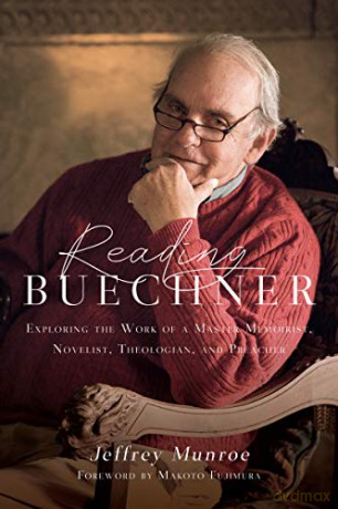 Reading Buechner: Exploring the Work of a Master Memoirist, Novelist, Theologian, and Preacher - Jeffrey Munroe [KSIĄŻKA]