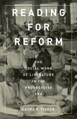 Reading for Reform: The Social Work of Literature in the Progressive Era - Laura R. Fisher [KSIĄŻKA]