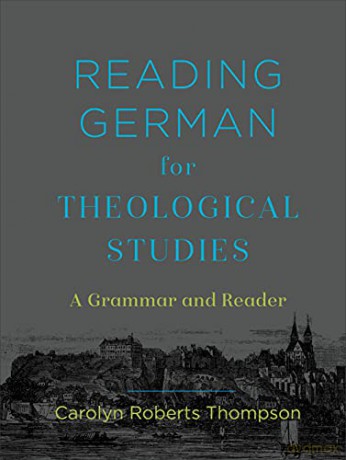 Reading German for Theological Studies: A Grammar and Reader - Carolyn Roberts Thompson [KSIĄŻKA]