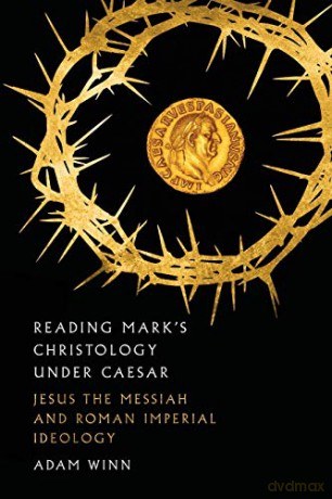 Reading Mark's Christology Under Caesar: Jesus the Messiah and Roman Imperial Ideology - Adam Winn [KSIĄŻKA]