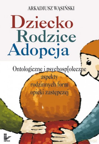 Dziecko, rodzice, adopcja [KSIĄŻKA]