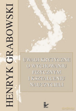 Uwagi krytyczne o wychowaniu fizycznym i kształceniu nauczycieli [KSIĄŻKA]