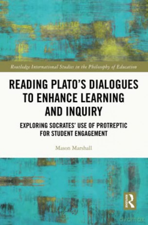 Reading Plato's Dialogues to Enhance Learning and Inquiry: Exploring Socrates' Use of Protreptic for Student Engagement (Routledge International Studies in the Philosophy of Education) - Mason Marshall [KSIĄŻKA]