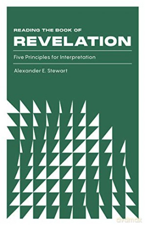 Reading the Book of Revelation: Five Principles for Interpretation - Alexander E. Stewart [KSIĄŻKA]