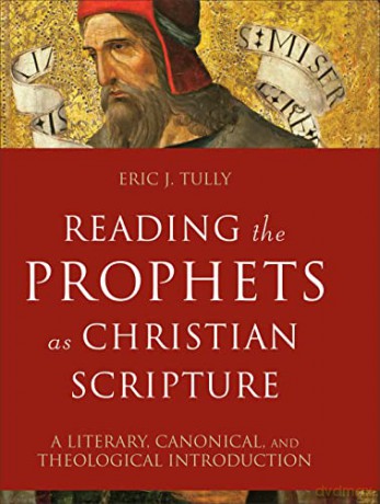 Reading the Prophets as Christian Scripture: A Literary, Canonical, and Theological Introduction (Reading Christian Scripture) - Eric J. Tully [KSIĄŻKA]