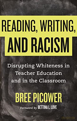 Reading, Writing, and Racism: Disrupting Whiteness in Teacher Education and in the Classroom - Bree Picower [KSIĄŻKA]