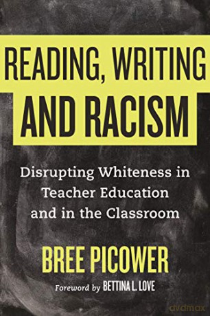 Reading, Writing, and Racism: Disrupting Whiteness in Teacher Education and in the Classroom - Bree Picower [KSIĄŻKA]