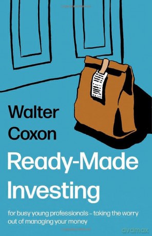 Ready-Made Investing: for busy young professionals - taking the worry out of managing your money. - Walter Coxon [KSIĄŻKA]