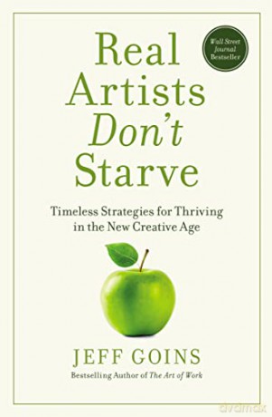 Real Artists Don't Starve: Timeless Strategies for Thriving in the New Creative Age - Jeff Goins [KSIĄŻKA]