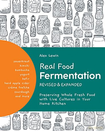 Real Food Fermentation, Revised and Expanded: Preserving Whole Fresh Food with Live Cultures in Your Home Kitchen - Alex Lewin [KSIĄŻKA]
