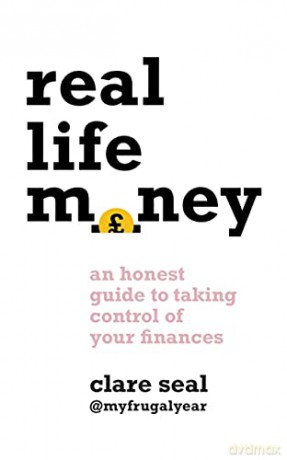 Real Life Money: An Honest Guide to Taking Control of Your Finances - Clare Seal [KSIĄŻKA]