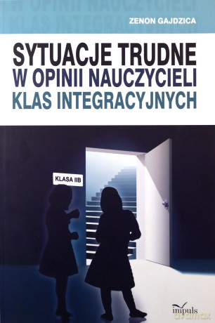 Sytuacje trudne w opinii nauczycieli klas integracyjnych [KSIĄŻKA]