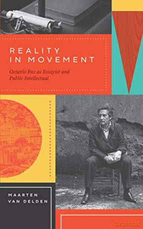 Reality in Movement: Octavio Paz as Essayist and Public Intellectual - Maarten van Delden [KSIĄŻKA]