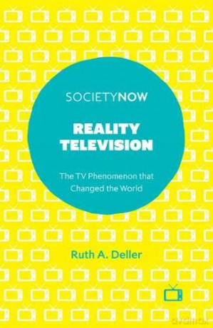 Reality Television: The TV Phenomenon that Changed the World (SocietyNow) - Ruth A. Deller [KSIĄŻKA]