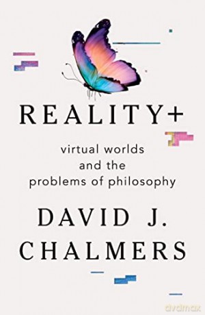 Reality+: Virtual Worlds and the Problems of Philosophy - David J Chalmers [KSIĄŻKA]