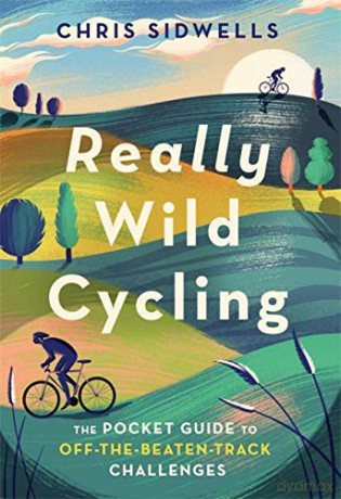Really Wild Cycling: The pocket guide to off-the-beaten-track challenges - Chris Sidwells [KSIĄŻKA]