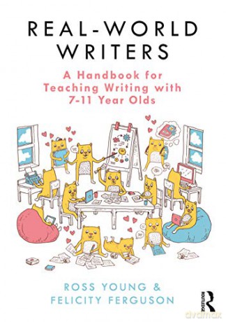 Real-World Writers: A Handbook for Teaching Writing with 7-11 Year Olds - Ross Young [KSIĄŻKA]