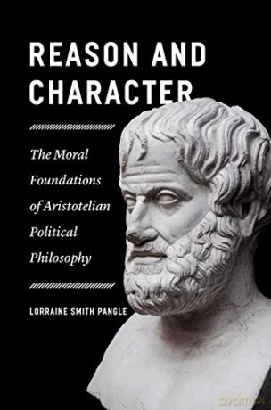 Reason and Character - The Moral Foundations of Aristotelian Political Philosophy - Lorraine Pangle [KSIĄŻKA]