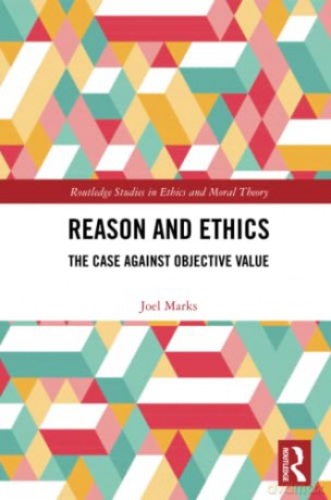 Reason and Ethics: The Case Against Objective Value (Routledge Studies in Ethics and Moral Theory) - Joel Marks [KSIĄŻKA]