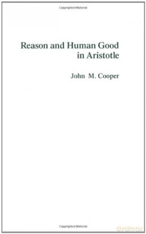 Reason and Human Good in Aristotle - John M. Cooper [KSIĄŻKA]