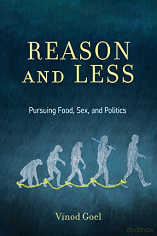 Reason and Less: Pursuing Food, Sex, and Politics - Vinod Goel [KSIĄŻKA]