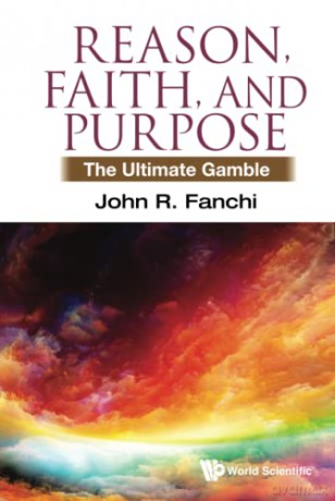 Reason, Faith, And Purpose: The Ultimate Gamble - John R Fanchi [KSIĄŻKA]