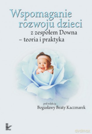 Wspomaganie rozwoju dzieci z zespołem Downa [KSIĄŻKA]
