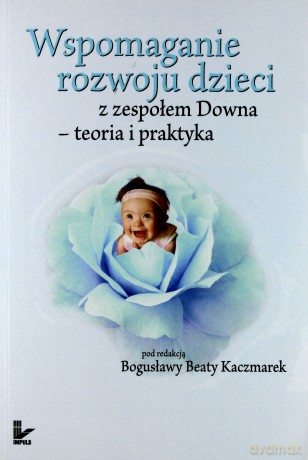 Wspomaganie rozwoju dzieci z zespołem Downa [KSIĄŻKA]