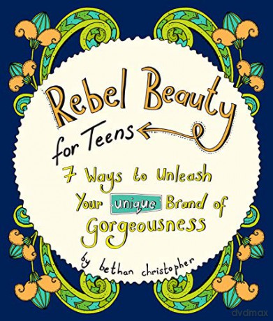 Rebel Beauty for Teens: A Beautiful Body Confidence Book for Teenage Girls to Help Them Embrace Their Own Gorgeousness - Bethan Christopher [KSIĄŻKA]