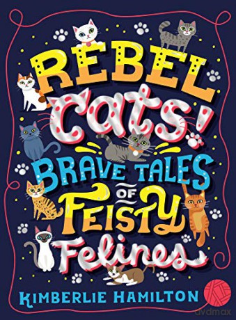 Rebel Cats! Brave Tales of Feisty Felines: 1 - Kimberlie Hamilton [KSIĄŻKA]