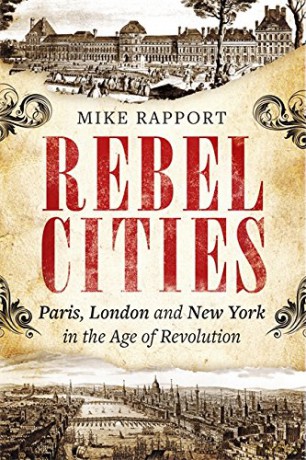 Rebel Cities: Paris, London and New York in the Age of Revolution - x Mike Rapport [KSIĄŻKA]