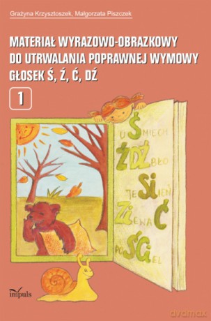 Materiał wyrazowo-obrazkowy do utrwalania poprawnej wymowy głosek ś, ź, ć, dź [KSIĄŻKA]