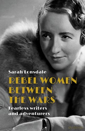 Rebel Women Between the Wars: Fearless Writers and Adventurers - Sarah Lonsdale [KSIĄŻKA]